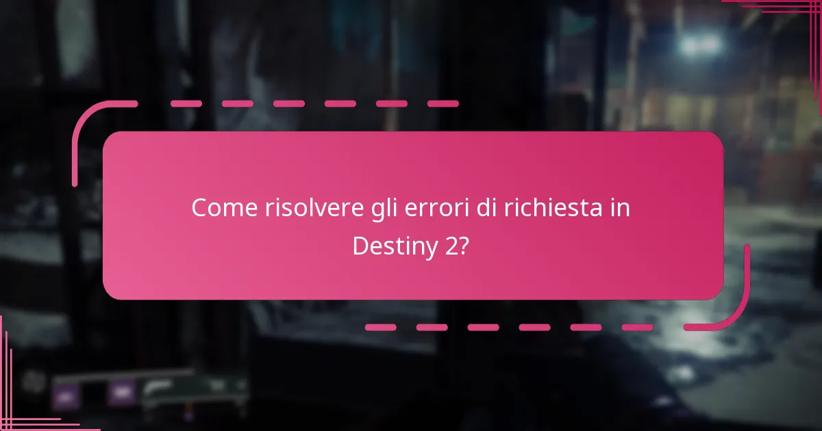 Come risolvere gli errori di richiesta in Destiny 2?