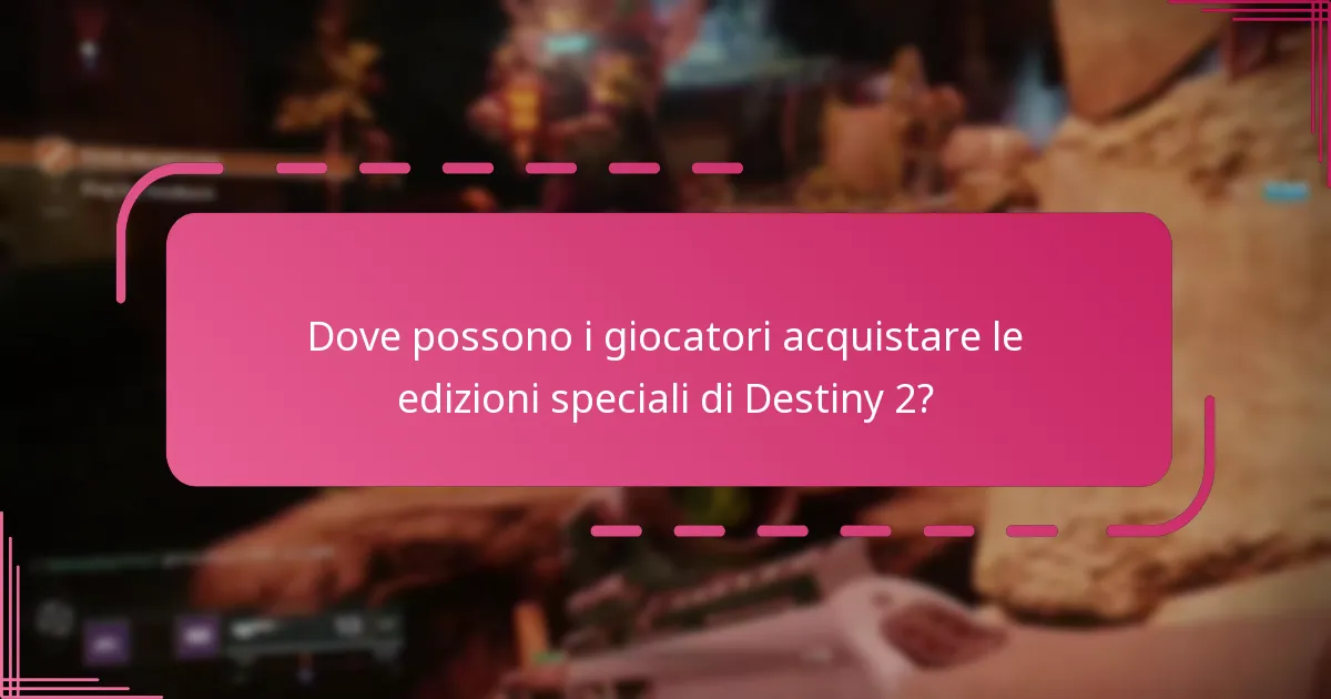 Dove possono i giocatori acquistare le edizioni speciali di Destiny 2?
