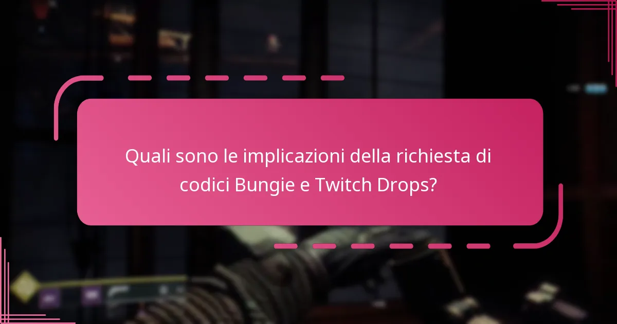Quali sono le implicazioni della richiesta di codici Bungie e Twitch Drops?